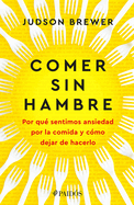 Comer Sin Hambre: Por Qu? Sentimos Ansiedad Por La Comida Y C?mo Dejar de Hacerlo / The Hunger Habit