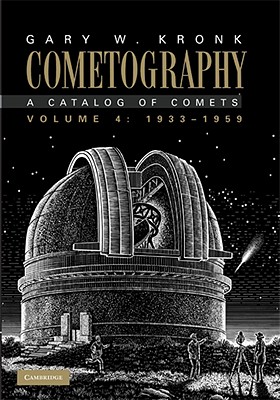 Cometography, Volume 4: 1933-1959: A Catalog of Comets - Kronk, Gary W