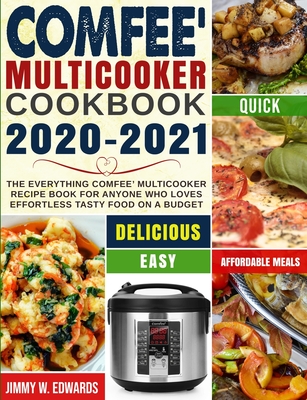 Comfee' Multicooker Cookbook 2020-2021: The Everything Comfee' Multicooker Recipe Book for Anyone Who Loves Effortless Tasty Food on A Budget - Edwards, Jimmy W, and Jones, Lance