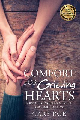 Comfort for Grieving Hearts: Hope and Encouragement for Times of Loss - Roe, Gary