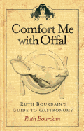 Comfort Me with Offal: Ruth Bourdain's Guide to Gastronomy
