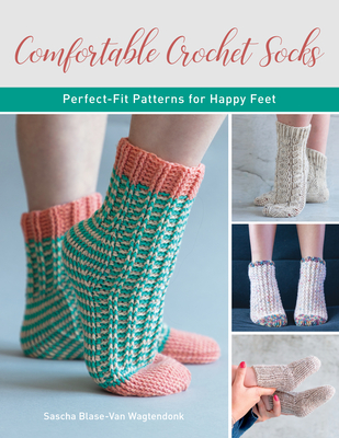 Comfortable Crochet Socks: Perfect-Fit Patterns for Happy Feet - Blase-Van Wagtendonk, Sascha