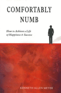 Comfortably Numb: How to Achieve a Life of Happiness & Success