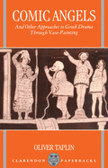 Comic Angels: And Other Approaches to Greek Drama Through Vase-Paintings