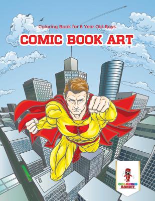 Comic Book Art: Coloring Book for 6 Year Old Boys - Coloring Bandit