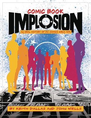 Comic Book Implosion: An Oral History of DC Comics Circa 1978 - Dallas, Keith, and Wells, John, and Staton, Joe