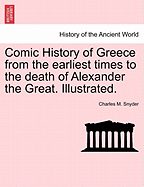 Comic History of Greece from the Earliest Times to the Death of Alexander the Great. Illustrated.