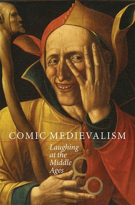 Comic Medievalism: Laughing at the Middle Ages - D'Arcens, Louise