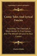 Comic Tales and Lyrical Fancies; Including the Chessiad, a Mock-Heroic, in Five Cantos; And the Wreath of Love, in Four Cantos