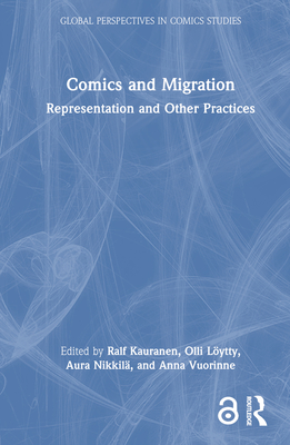 Comics and Migration: Representation and Other Practices - Kauranen, Ralf (Editor), and Lytty, Olli (Editor), and Nikkil, Aura (Editor)