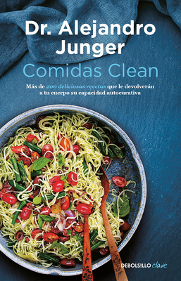 Comidas Clean / Clean Eats: Over 200 Delicious Recipes to Reset Your Body's Natural Balance and Discover What It Means to Be Truly Healthy - Junger, Alejandro, Dr.