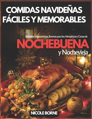 Comidas Navideas Fciles y Memorables: Entradas Vegetarianas, Recetas para los Almuerzos y Cenas de Nochebuena y Nochevieja - Borne, Nicole