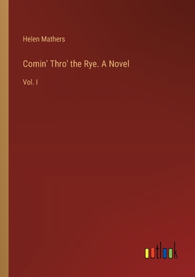 Comin' Thro' the Rye. A Novel: Vol. I - Mathers, Helen