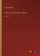 Comin' Thro' the Rye. A Novel: Vol. III