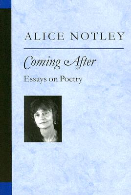 Coming After: Essays on Poetry - Notley, Alice
