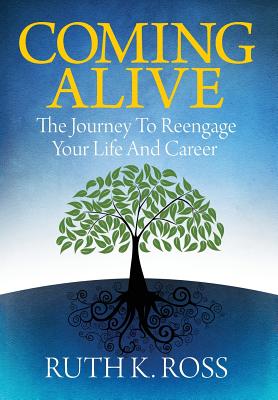 Coming Alive: The Journey to Reengage Your Life and Career - Ross, Ruth K