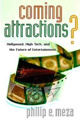 Coming Attractions?: Hollywood, High Tech, and the Future of Entertainment - Meza, Philip E.