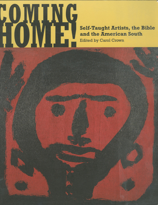 Coming Home!: Self-Taught Artists, the Bible, and the American South - Crown, Carol (Editor), and Ingersoll, Mary C (Foreword by)
