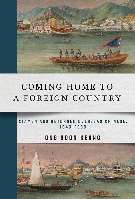 Coming Home to a Foreign Country: Xiamen and Returned Overseas Chinese, 1843-1938 - Ong, Soon Keong