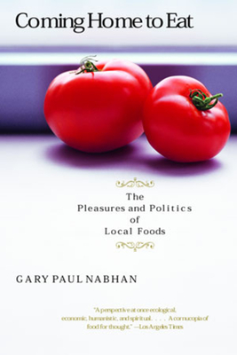 Coming Home to Eat: The Pleasures and Politics of Local Foods - Nabhan, Gary Paul