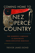 Coming Home to Nez Perce Country: The Niimipuu Campaign to Repatriate Their Exploited Heritage