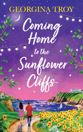 Coming Home to the Sunflower Cliffs: A gorgeous getaway romance from bestseller Georgina Troy for 2024