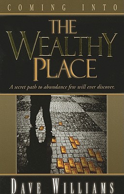 Coming Into the Wealthy Place: A Secret Path to Abundnce Few Will Ever Discover. - Williams, Dave