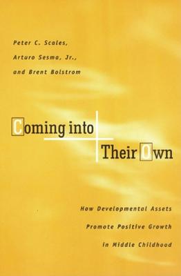 Coming Into Their Own: How Developmental Assets Promote Positive Growth in Middle Childhood - Wooten, Susan (Editor), and Scales, Peter C, PhD, and Sesma Phd, Arturo Jr