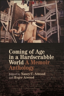 Coming of Age in a Hardscrabble World: A Memoir Anthology - Atwood, Nancy C (Editor), and Atwood, Roger (Editor), and Angelou, Maya (Contributions by)