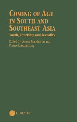 Coming of Age in South and Southeast Asia: Youth, Courtship and Sexuality - Manderson, Lenore, and Rice, Pranee Liamputtong