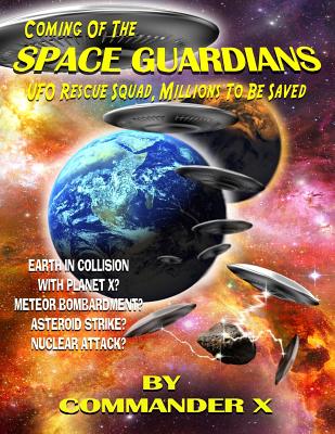Coming of the Space Guardians - UFO Rescue Squad, Millions to Be Saved - X, Commander, and Beckley, Timothy Green (Editor), and Swartz, Tim R (Editor)