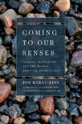 Coming to Our Senses: Healing Ourselves and the World Through Mindfulness - Kabat-Zinn, Jon