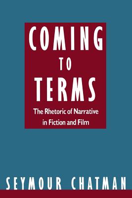 Coming to Terms: The Rhetoric of Narrative in Fiction and Film - Chatman, Seymour