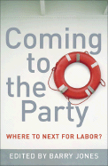 Coming to the Party: Where to Next for Labor? - Jones, Barry (Editor)