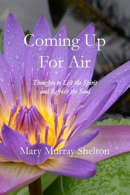 Coming Up for Air: Thoughts to Lift the Spirit & Refresh the Soul - Murray Shelton, Mary