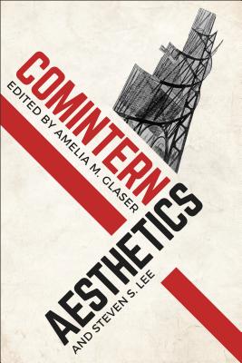 Comintern Aesthetics - Glaser, Amelia (Editor), and Lee, Steven S (Editor)