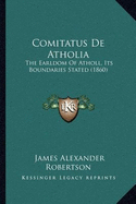 Comitatus De Atholia: The Earldom Of Atholl, Its Boundaries Stated (1860)
