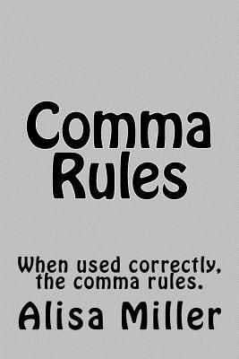 Comma Rules: When used correctly, the comma rules. - Miller, Alisa
