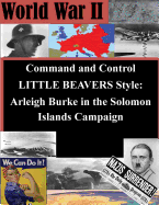 Command and Control LITTLE BEAVERS Style: Arleigh Burke in the Solomon Islands Campaign