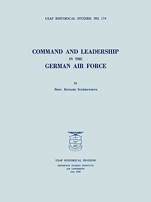 Command and Leadership in the German Air Force (USAF Historical Studies no. 174) - Suchenwirth, Richard, and Usaf Historical Division