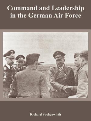 Command and Leadership in the German Air Force - Suchenwirth, Richard