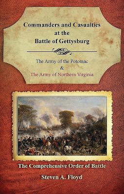 Commanders and Casualties at the Battle of Gettysburg: The Comprehensive Order of Battle - Floyd, Steven A