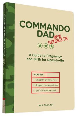 Commando Dad: New Recruits: A Guide to Pregnancy and Birth for Dads-To-Be - Sinclair, Neil