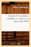 Comme Il Vous Plaira: Comdie En 3 Actes Et En Prose (d.1856)