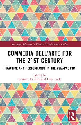 Commedia dell'Arte for the 21st Century: Practice and Performance in the Asia-Pacific - Di Niro, Corinna (Editor), and Crick, Olly (Editor)