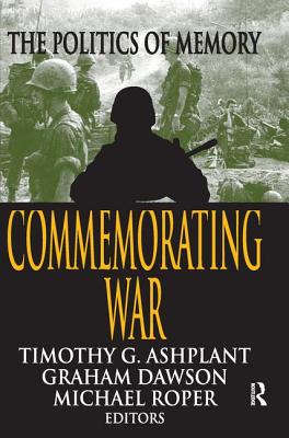 Commemorating War: The Politics of Memory - Dawson, Graham (Editor)