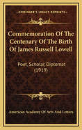 Commemoration of the Centenary of the Birth of James Russell Lowell: Poet, Scholar, Diplomat (1919)