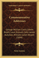 Commemorative Addresses: George William Curtis, Edwin Booth, Louis Kossuth, John James Audubon, William Cullen Bryant (1894)