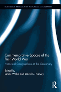 Commemorative Spaces of the First World War: Historical Geographies at the Centenary