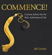 Commence!: Concise Advice for the Next Adventure of Life